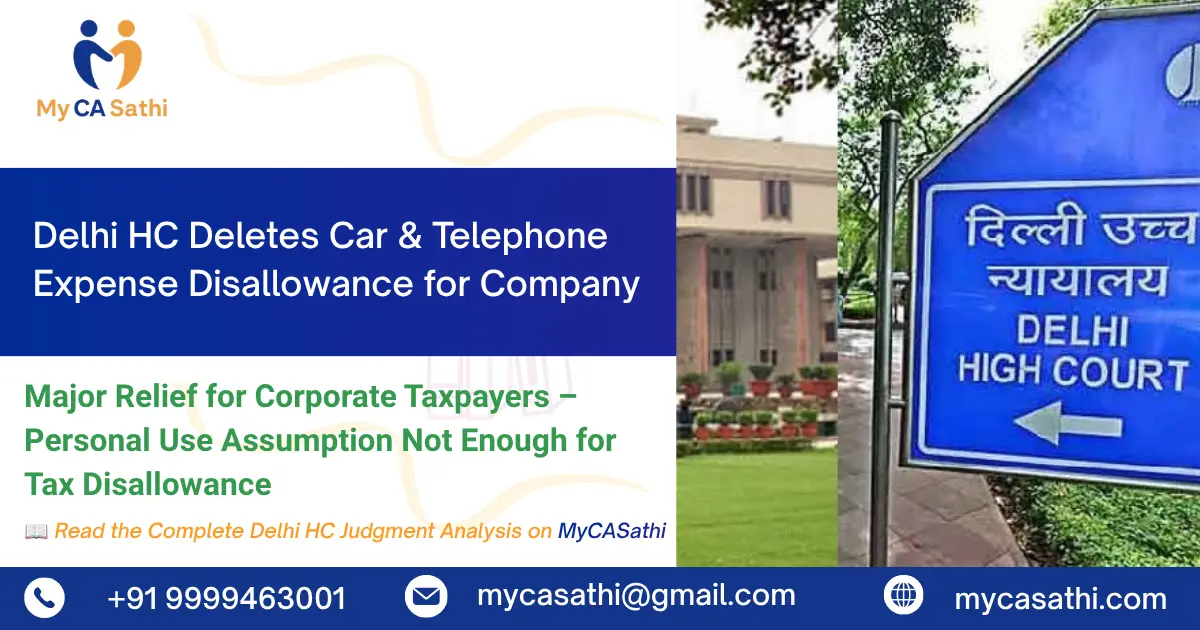 Delhi HC Deletes Car & Telephone Expense Disallowance for Company: Major Relief for Corporate Taxpayers image